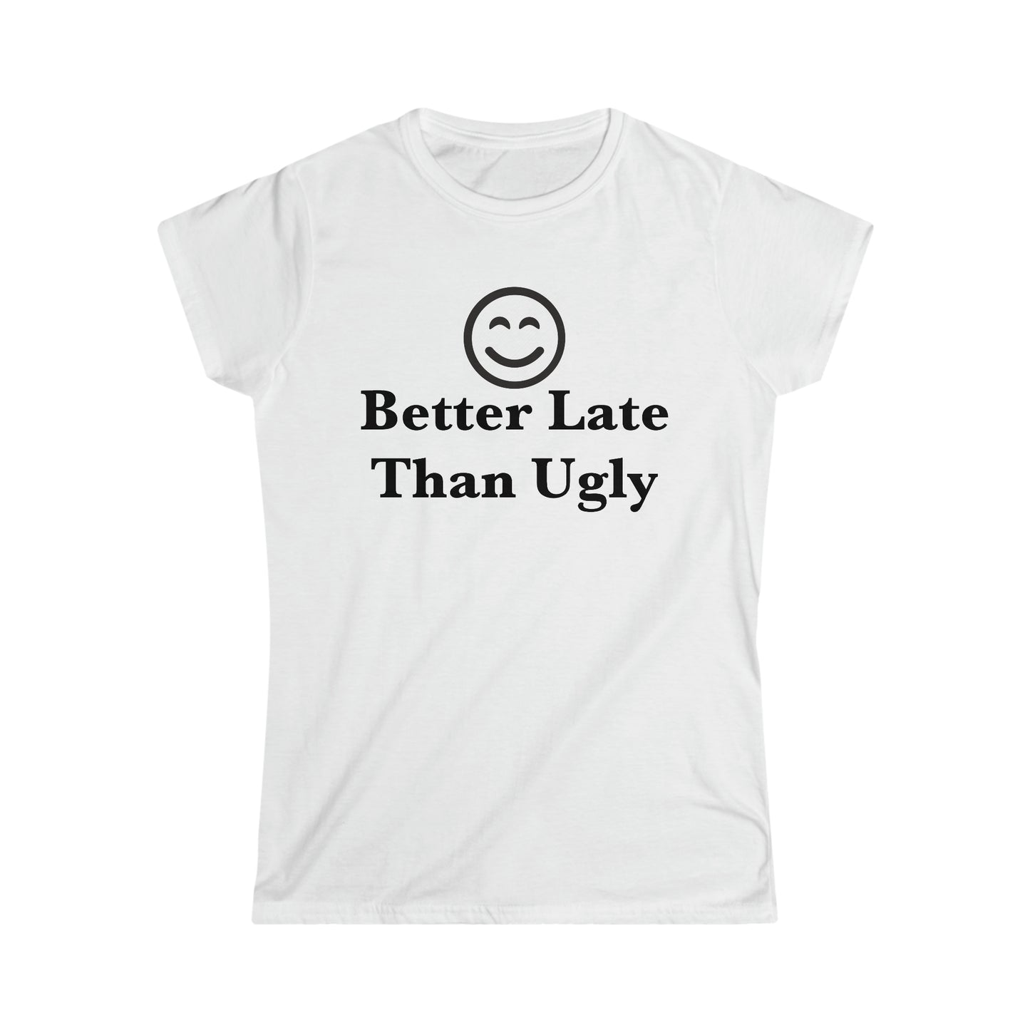 Cute Better Late than ugly T-Shirt