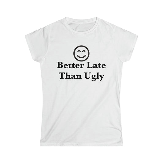 Cute Better Late than ugly T-Shirt